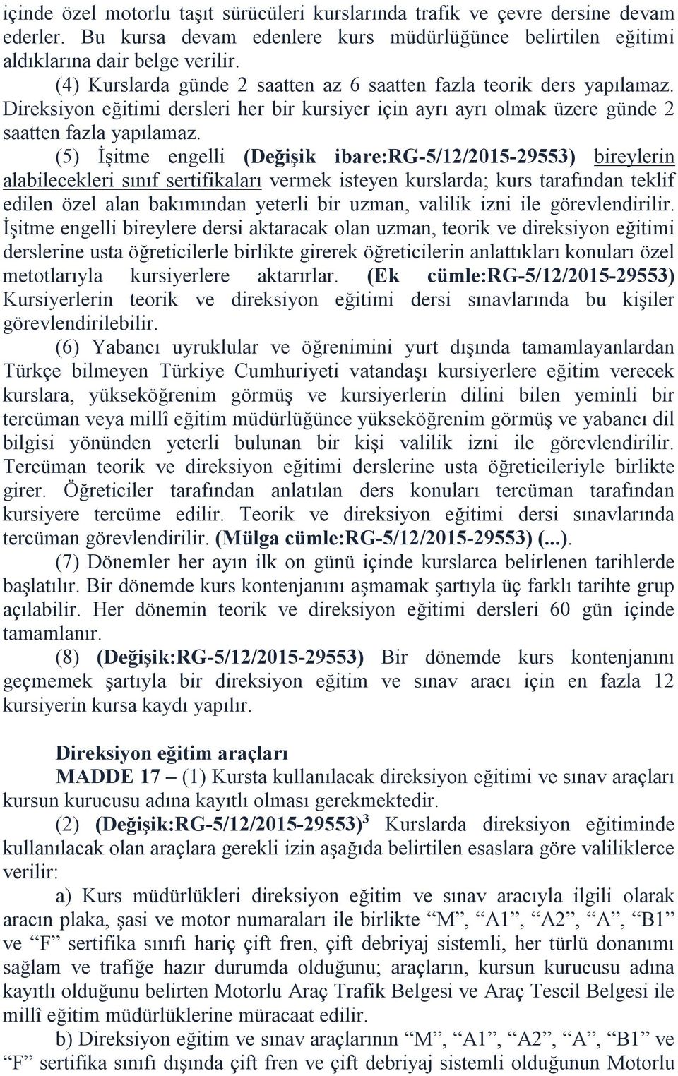 (5) İşitme engelli (Değişik ibare:rg-5/12/2015-29553) bireylerin alabilecekleri sınıf sertifikaları vermek isteyen kurslarda; kurs tarafından teklif edilen özel alan bakımından yeterli bir uzman,