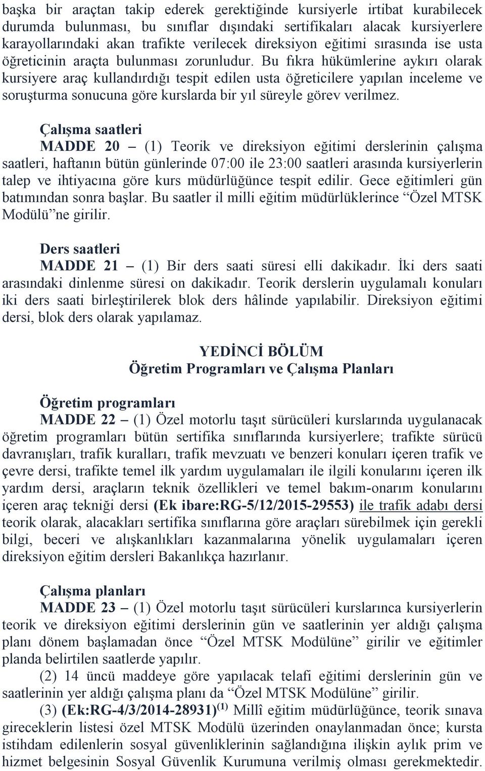 Bu fıkra hükümlerine aykırı olarak kursiyere araç kullandırdığı tespit edilen usta öğreticilere yapılan inceleme ve soruşturma sonucuna göre kurslarda bir yıl süreyle görev verilmez.