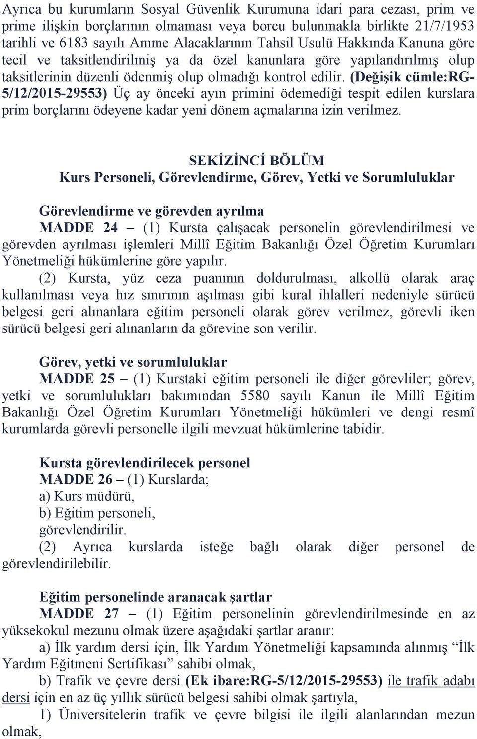 (Değişik cümle:rg- 5/12/2015-29553) Üç ay önceki ayın primini ödemediği tespit edilen kurslara prim borçlarını ödeyene kadar yeni dönem açmalarına izin verilmez.