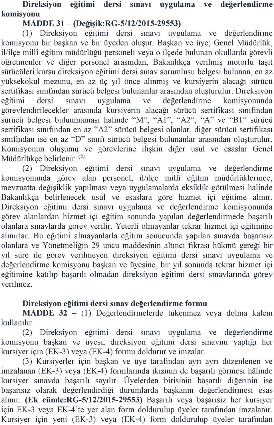 Başkan ve üye; Genel Müdürlük, il/ilçe millî eğitim müdürlüğü personeli veya o ilçede bulunan okullarda görevli öğretmenler ve diğer personel arasından, Bakanlıkça verilmiş motorlu taşıt sürücüleri