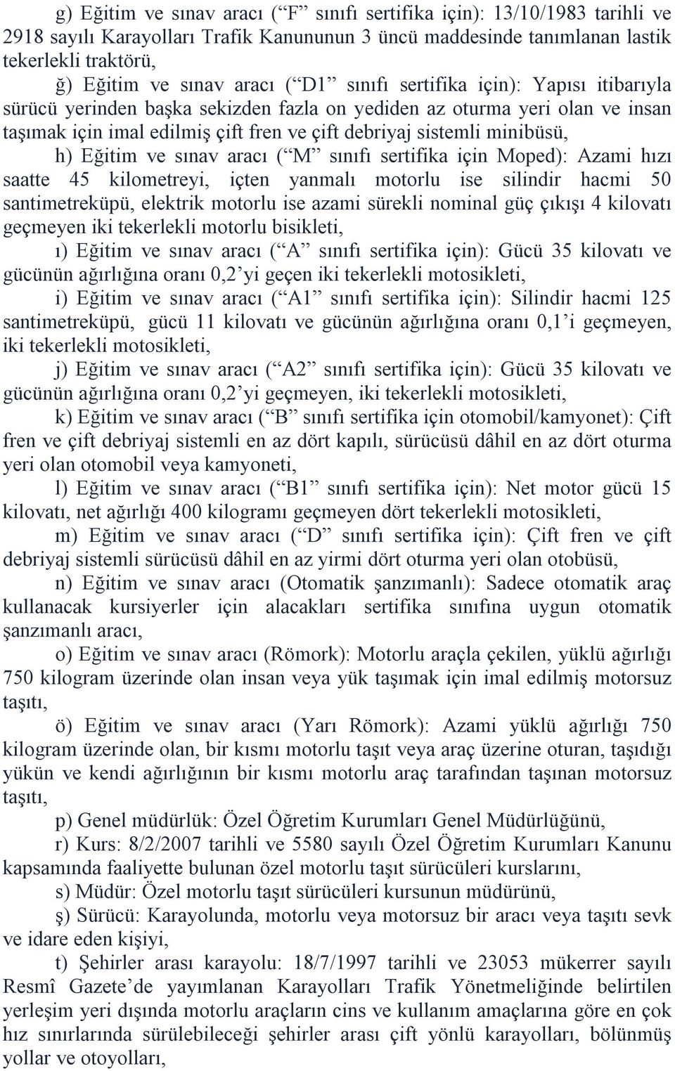 Eğitim ve sınav aracı ( M sınıfı sertifika için Moped): Azami hızı saatte 45 kilometreyi, içten yanmalı motorlu ise silindir hacmi 50 santimetreküpü, elektrik motorlu ise azami sürekli nominal güç