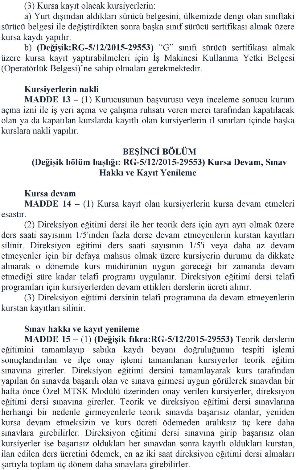 b) (Değişik:RG-5/12/2015-29553) G sınıfı sürücü sertifikası almak üzere kursa kayıt yaptırabilmeleri için İş Makinesi Kullanma Yetki Belgesi (Operatörlük Belgesi) ne sahip olmaları gerekmektedir.