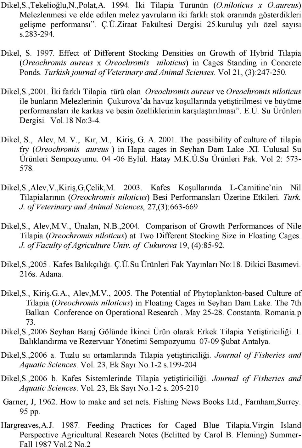 Effect of Different Stocking Densities on Growth of Hybrid Tilapia (Oreochromis aureus x Oreochromis niloticus) in Cages Standing in Concrete Ponds. Turkish journal of Veterinary and Animal Scienses.