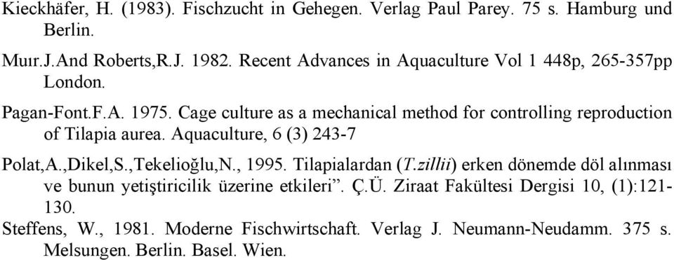 Cage culture as a mechanical method for controlling reproduction of Tilapia aurea. Aquaculture, 6 (3) 243-7 Polat,A.,Dikel,S.,Tekelioğlu,N., 1995.