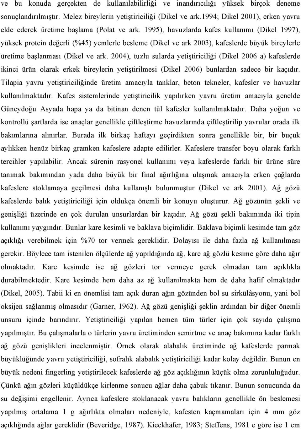 1995), havuzlarda kafes kullanımı (Dikel 1997), yüksek protein değerli (%45) yemlerle besleme (Dikel ve ark 2003), kafeslerde büyük bireylerle üretime başlanması (Dikel ve ark.