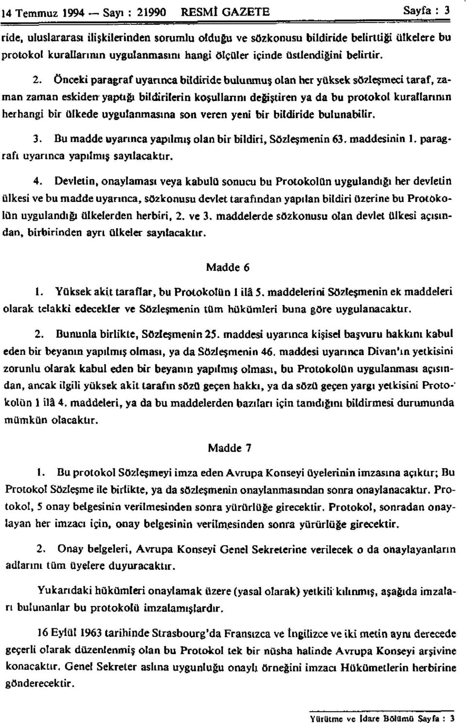 Önceki paragraf uyarınca bildiride bulunmuş olan her yüksek sözleşmeci taraf, zaman zaman eskiden yaptığı bildirilerin koşullarını değiştiren ya da bu protokol kurallarının herhangi bir ülkede