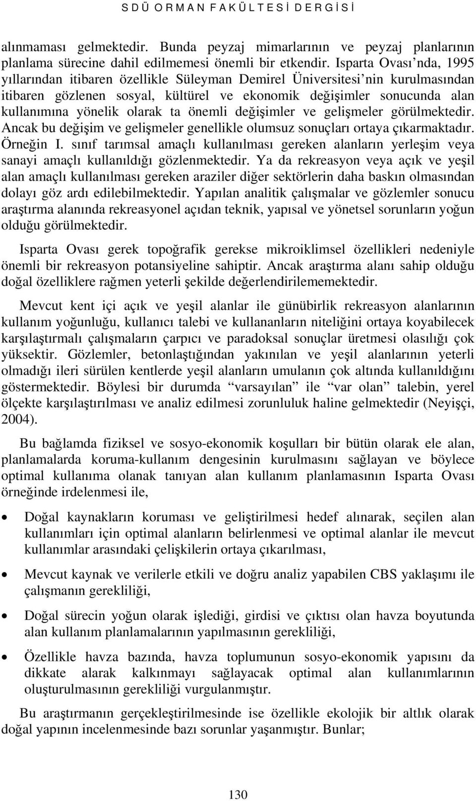 olarak ta önemli değişimler ve gelişmeler görülmektedir. Ancak bu değişim ve gelişmeler genellikle olumsuz sonuçları ortaya çıkarmaktadır. Örneğin I.