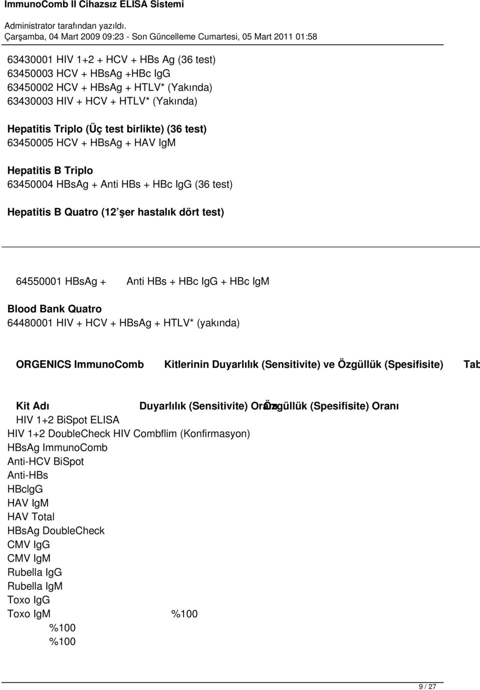 Quatro 64480001 HIV + HCV + HBsAg + HTLV* (yakında) ORGENICS ImmunoComb Kitlerinin Duyarlılık (Sensitivite) ve Özgüllük (Spesifisite) Tab Kit Adı Duyarlılık (Sensitivite) Oranı Özgüllük (Spesifisite)
