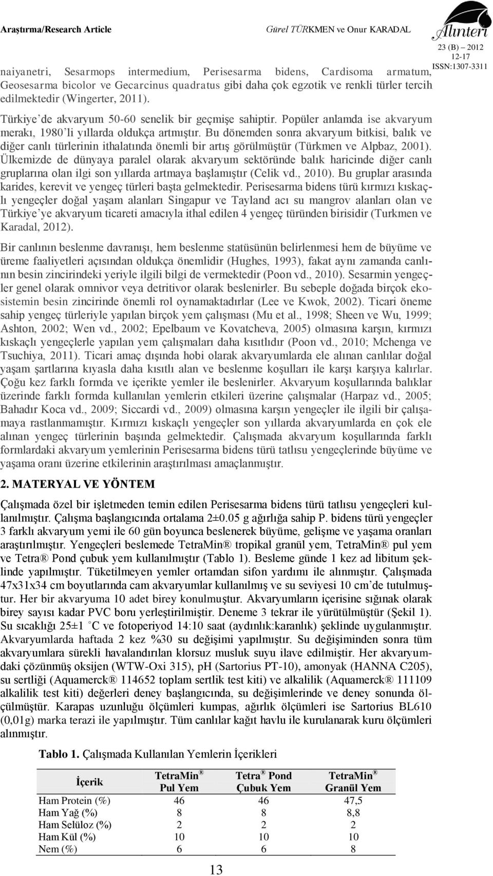 Bu dönemden sonra akvaryum bitkisi, balık ve diğer canlı türlerinin ithalatında önemli bir artış görülmüştür (Türkmen ve Alpbaz, 2001).