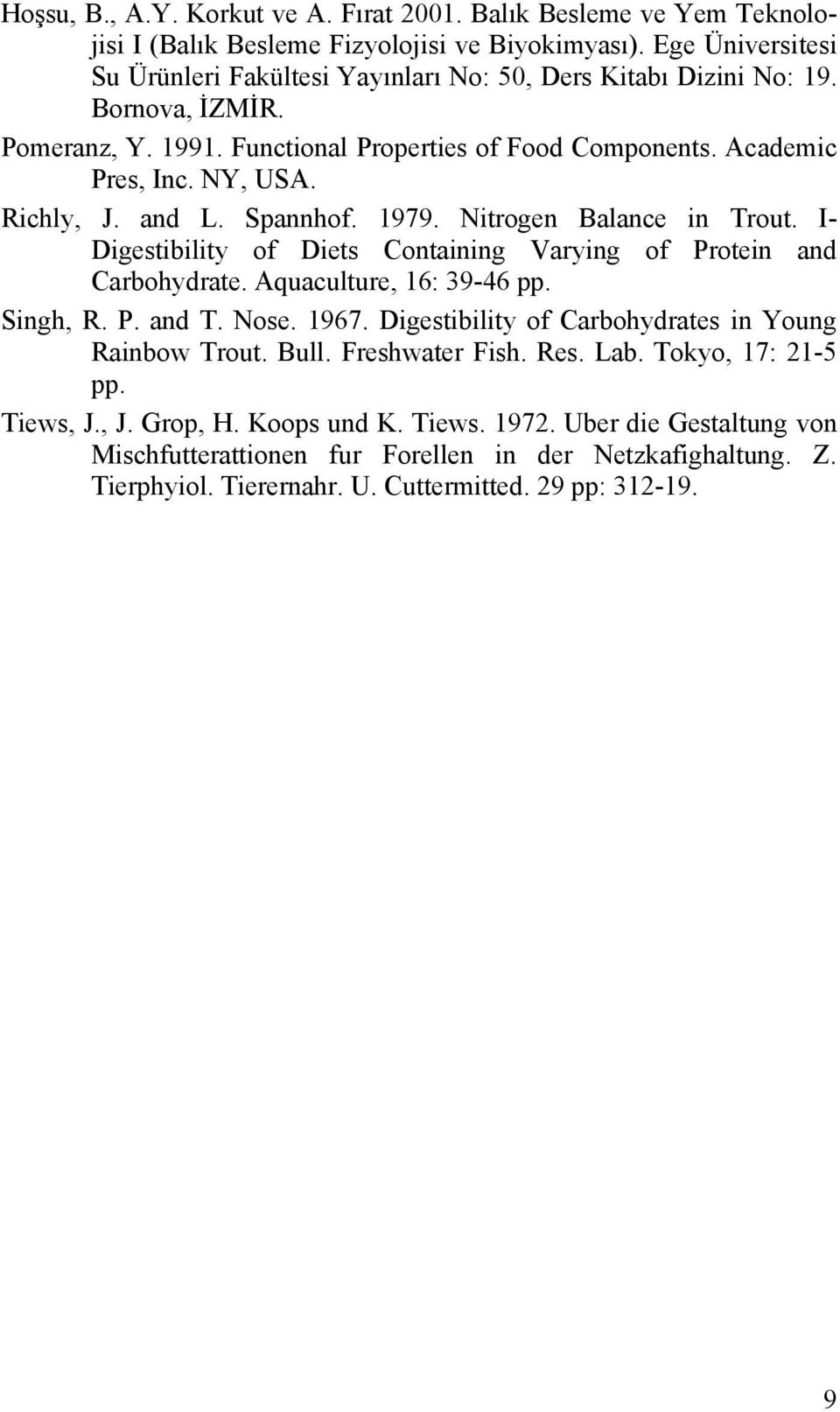 and L. Spannhof. 1979. Nitrogen Balance in Trout. I- Digestibility of Diets Containing Varying of Protein and Carbohydrate. Aquaculture, 16: 39-46 pp. Singh, R. P. and T. Nose. 1967.