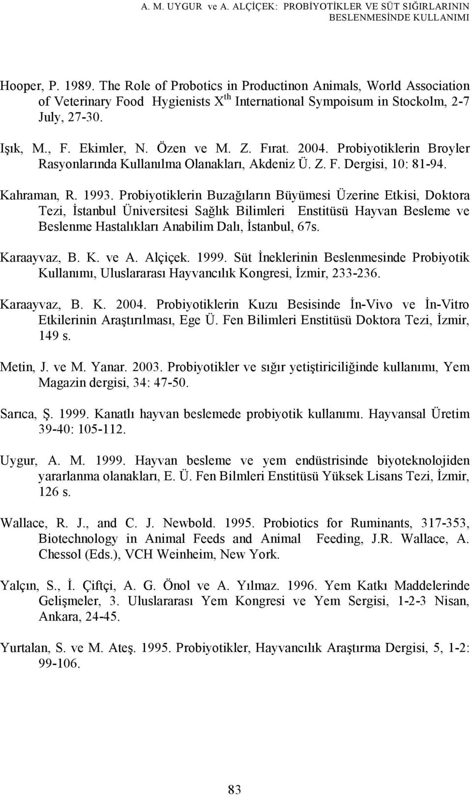 2004. Probiyotiklerin Broyler Rasyonlarında Kullanılma Olanakları, Akdeniz Ü. Z. F. Dergisi, 10: 81-94. Kahraman, R. 1993.