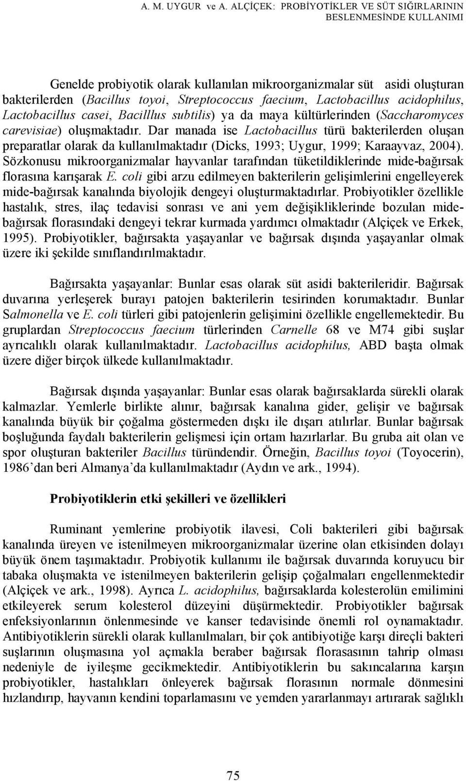 Lactobacillus casei, Bacilllus subtilis) ya da maya kültürlerinden (Saccharomyces carevisiae) oluşmaktadır.