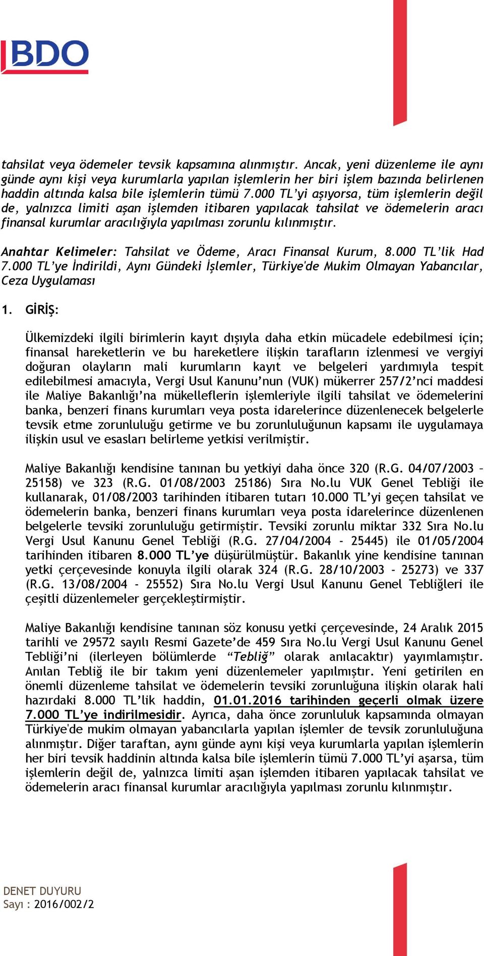 000 TL yi aşıyorsa, tüm işlemlerin değil de, yalnızca limiti aşan işlemden itibaren yapılacak tahsilat ve ödemelerin aracı finansal kurumlar aracılığıyla yapılması zorunlu kılınmıştır.