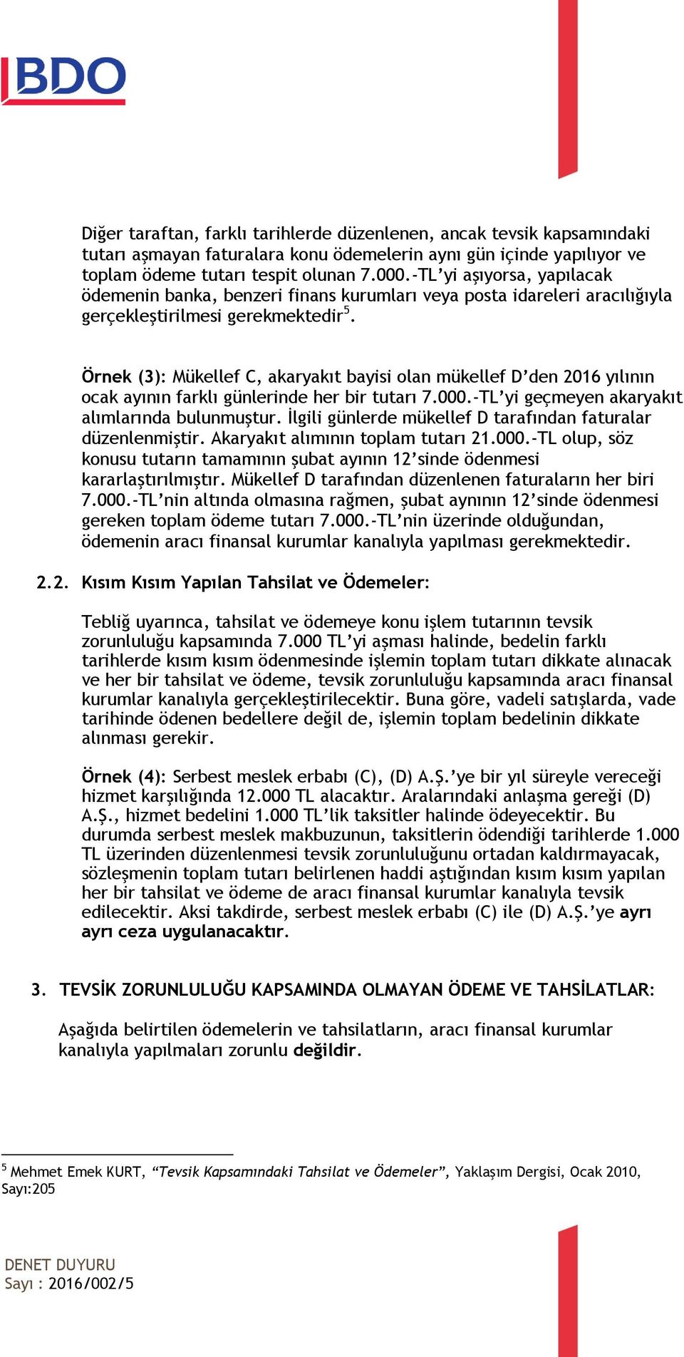 Örnek (3): Mükellef C, akaryakıt bayisi olan mükellef D den 2016 yılının ocak ayının farklı günlerinde her bir tutarı 7.000.-TL yi geçmeyen akaryakıt alımlarında bulunmuştur.