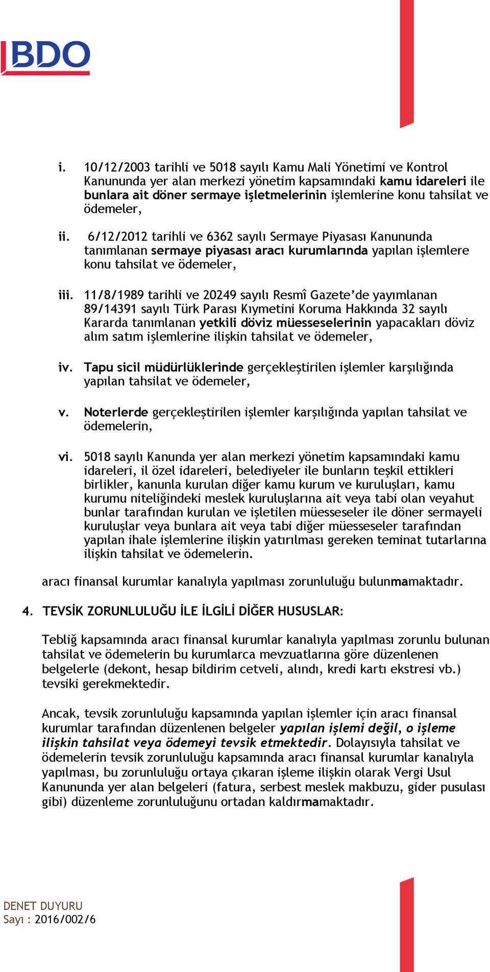 11/8/1989 tarihli ve 20249 sayılı Resmî Gazete de yayımlanan 89/14391 sayılı Türk Parası Kıymetini Koruma Hakkında 32 sayılı Kararda tanımlanan yetkili döviz müesseselerinin yapacakları döviz alım