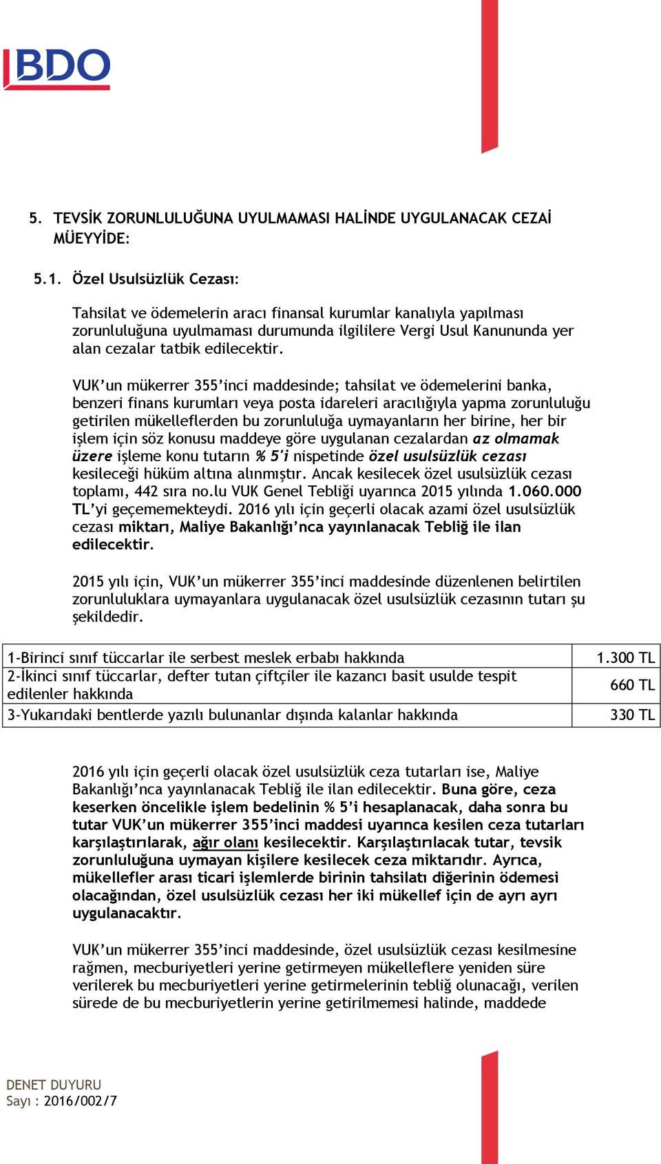 VUK un mükerrer 355 inci maddesinde; tahsilat ve ödemelerini banka, benzeri finans kurumları veya posta idareleri aracılığıyla yapma zorunluluğu getirilen mükelleflerden bu zorunluluğa uymayanların