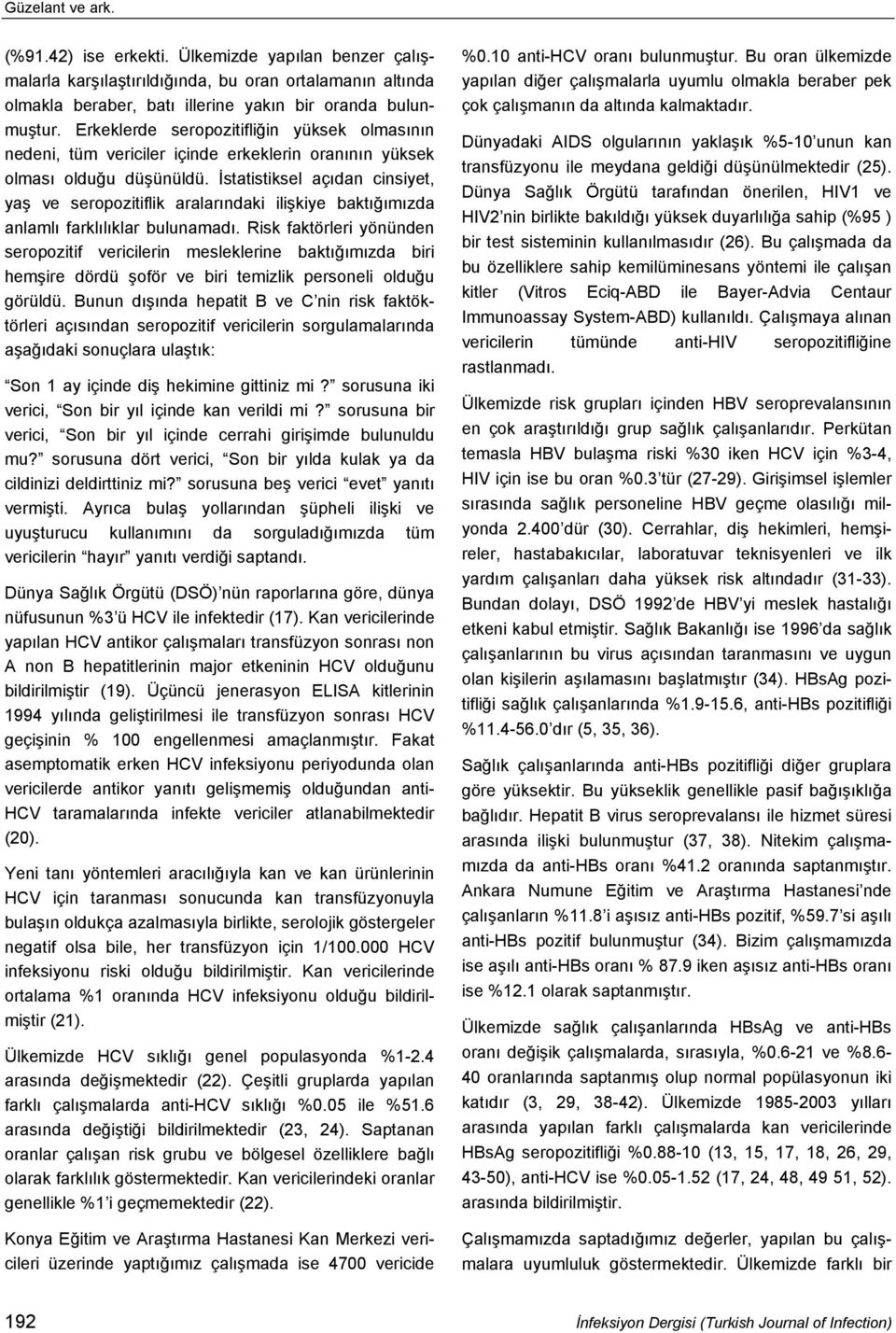 İstatistiksel açıdan cinsiyet, yaş ve seropozitiflik aralarındaki ilişkiye baktığımızda anlamlı farklılıklar bulunamadı.