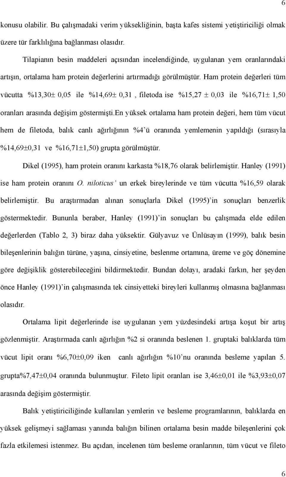 Ham protein değerleri tüm vücutta %13,30± 0,05 ile %14,69± 0,31, filetoda ise %15,27 ± 0,03 ile %16,71± 1,50 oranları arasında değişim göstermişti.