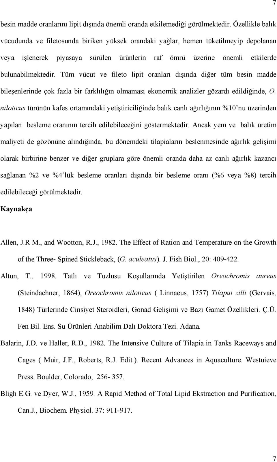 Tüm vücut ve fileto lipit oranları dışında diğer tüm besin madde bileşenlerinde çok fazla bir farklılığın olmaması ekonomik analizler gözardı edildiğinde, O.