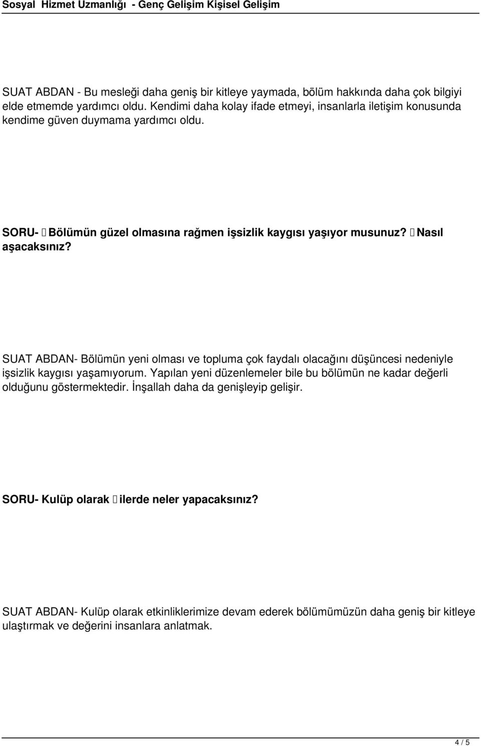 Nasıl aşacaksınız? SUAT ABDAN- Bölümün yeni olması ve topluma çok faydalı olacağını düşüncesi nedeniyle işsizlik kaygısı yaşamıyorum.