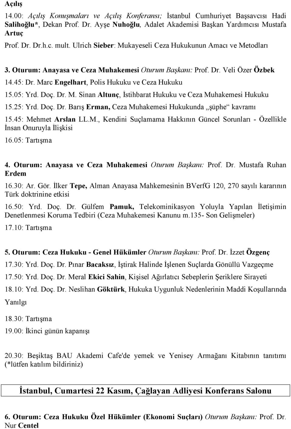 05: Yrd. Doç. Dr. M. Sinan Altunç, İstihbarat Hukuku ve Ceza Muhakemesi Hukuku 15.25: Yrd. Doç. Dr. Barış Erman, Ceza Muhakemesi Hukukunda şüphe kavramı 15.45: Mehmet Arslan LL.M., Kendini Suçlamama Hakkının Güncel Sorunları - Özellikle İnsan Onuruyla İlişkisi 16.