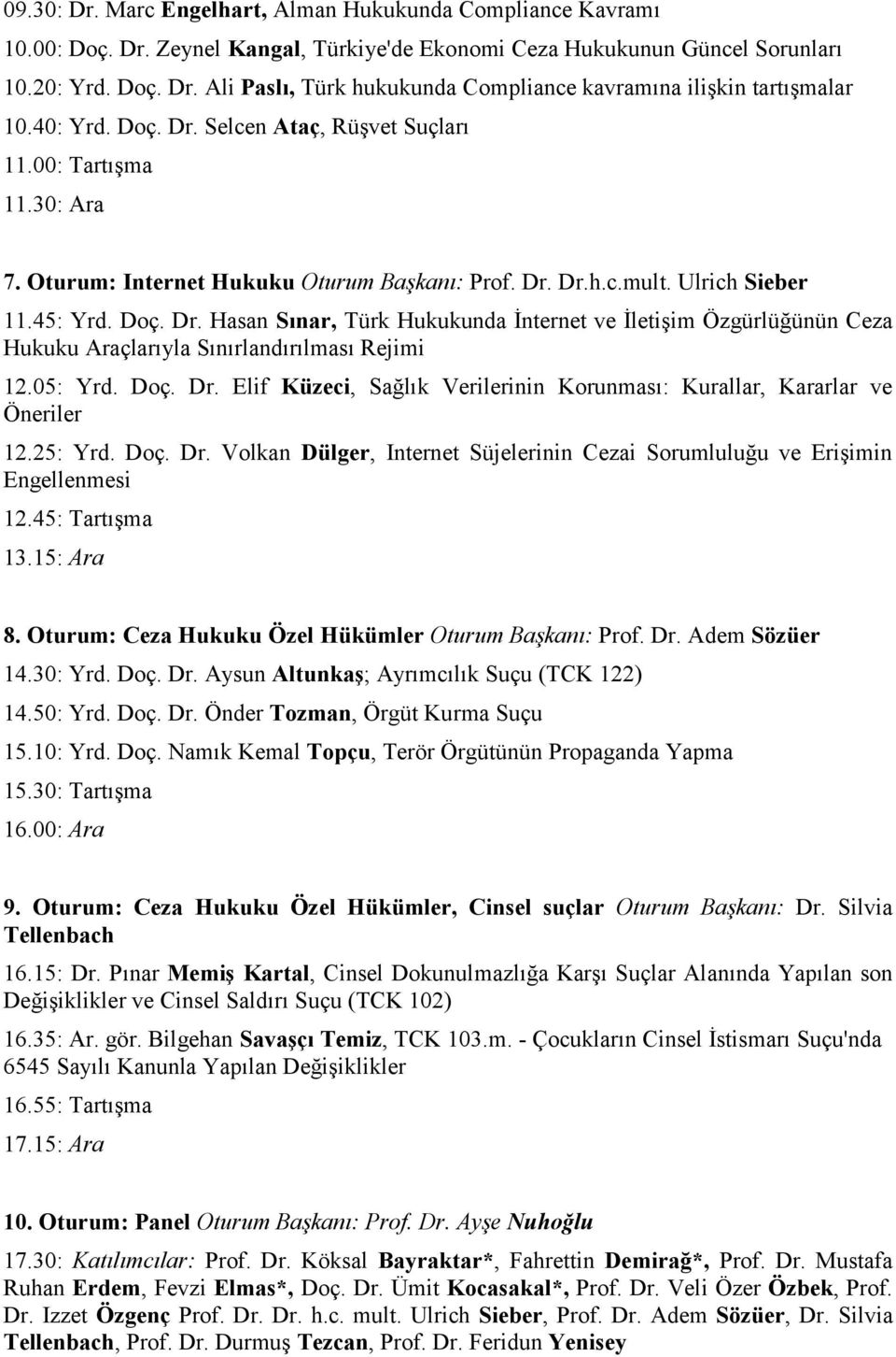 05: Yrd. Doç. Dr. Elif Küzeci, Sağlık Verilerinin Korunması: Kurallar, Kararlar ve Öneriler 12.25: Yrd. Doç. Dr. Volkan Dülger, Internet Süjelerinin Cezai Sorumluluğu ve Erişimin Engellenmesi 12.