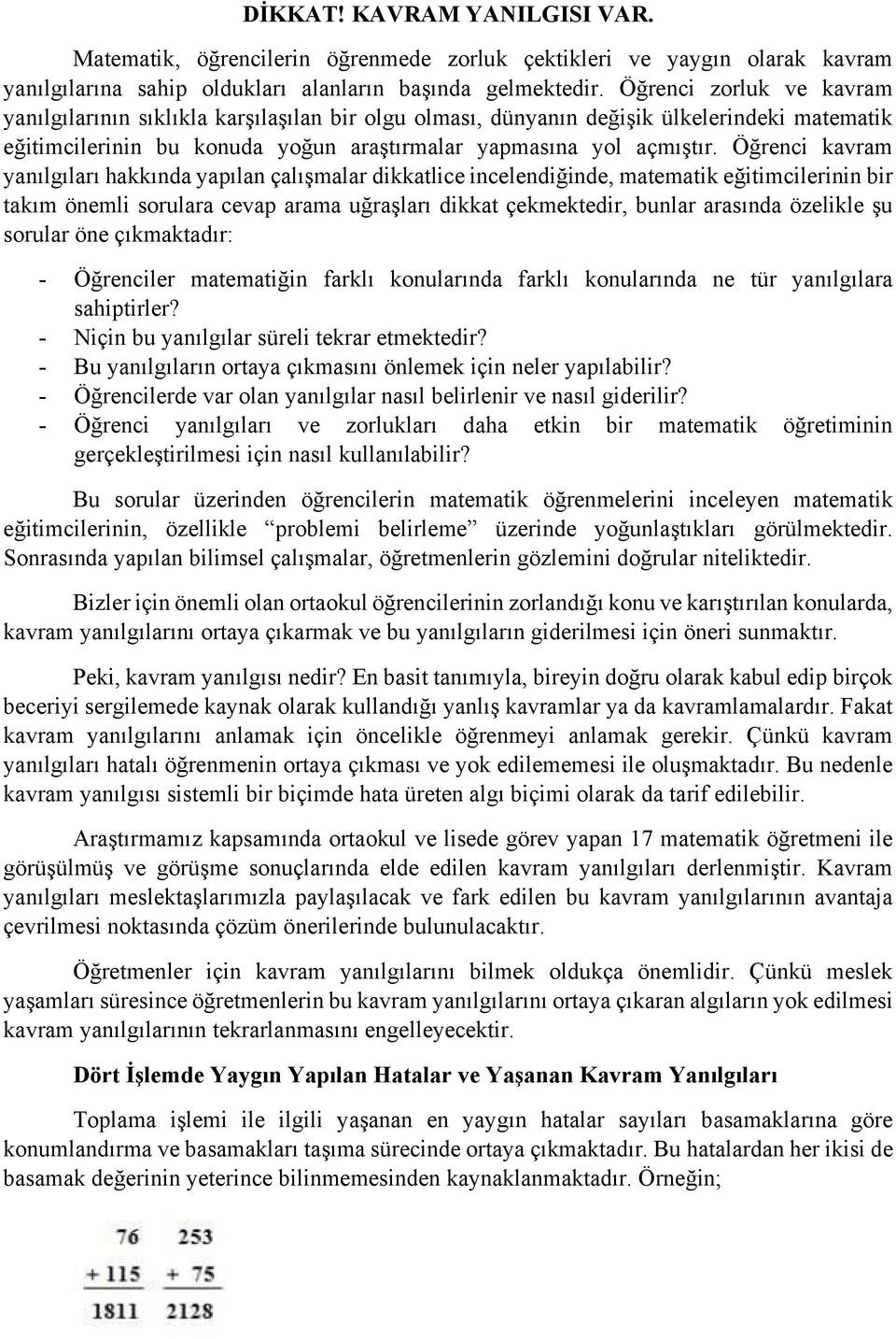 Öğrenci kavram yanılgıları hakkında yapılan çalışmalar dikkatlice incelendiğinde, matematik eğitimcilerinin bir takım önemli sorulara cevap arama uğraşları dikkat çekmektedir, bunlar arasında