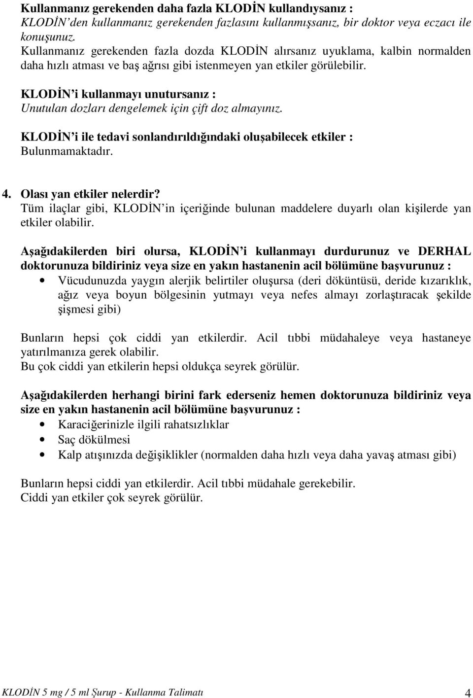 KLODİN i kullanmayı unutursanız : Unutulan dozları dengelemek için çift doz almayınız. KLODİN i ile tedavi sonlandırıldığındaki oluşabilecek etkiler : Bulunmamaktadır. 4. Olası yan etkiler nelerdir?