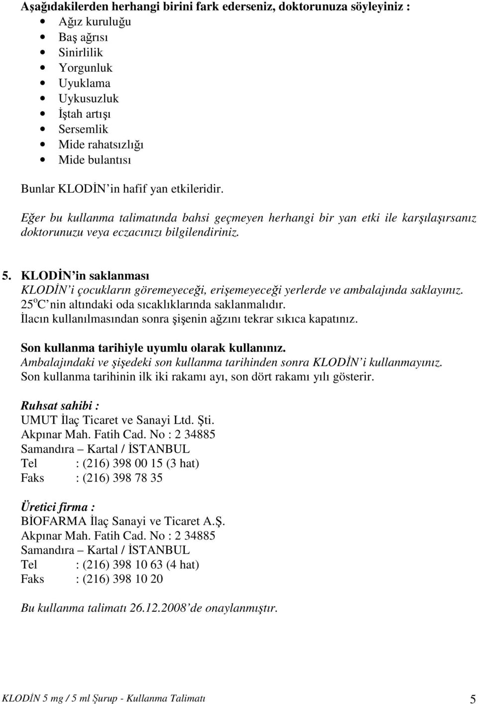 KLODİN in saklanması KLODİN i çocukların göremeyeceği, erişemeyeceği yerlerde ve ambalajında saklayınız. 25 o C nin altındaki oda sıcaklıklarında saklanmalıdır.