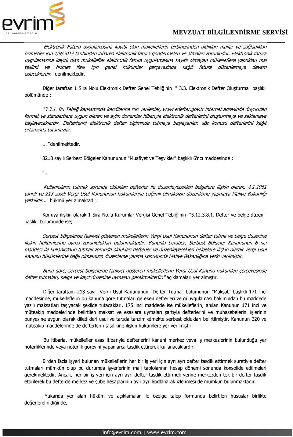 Elektronik fatura uygulamasına kayıtlı olan mükellefler elektronik fatura uygulamasına kayıtlı olmayan mükelleflere yaptıkları mal teslimi ve hizmet ifası için genel hükümler çerçevesinde kağıt