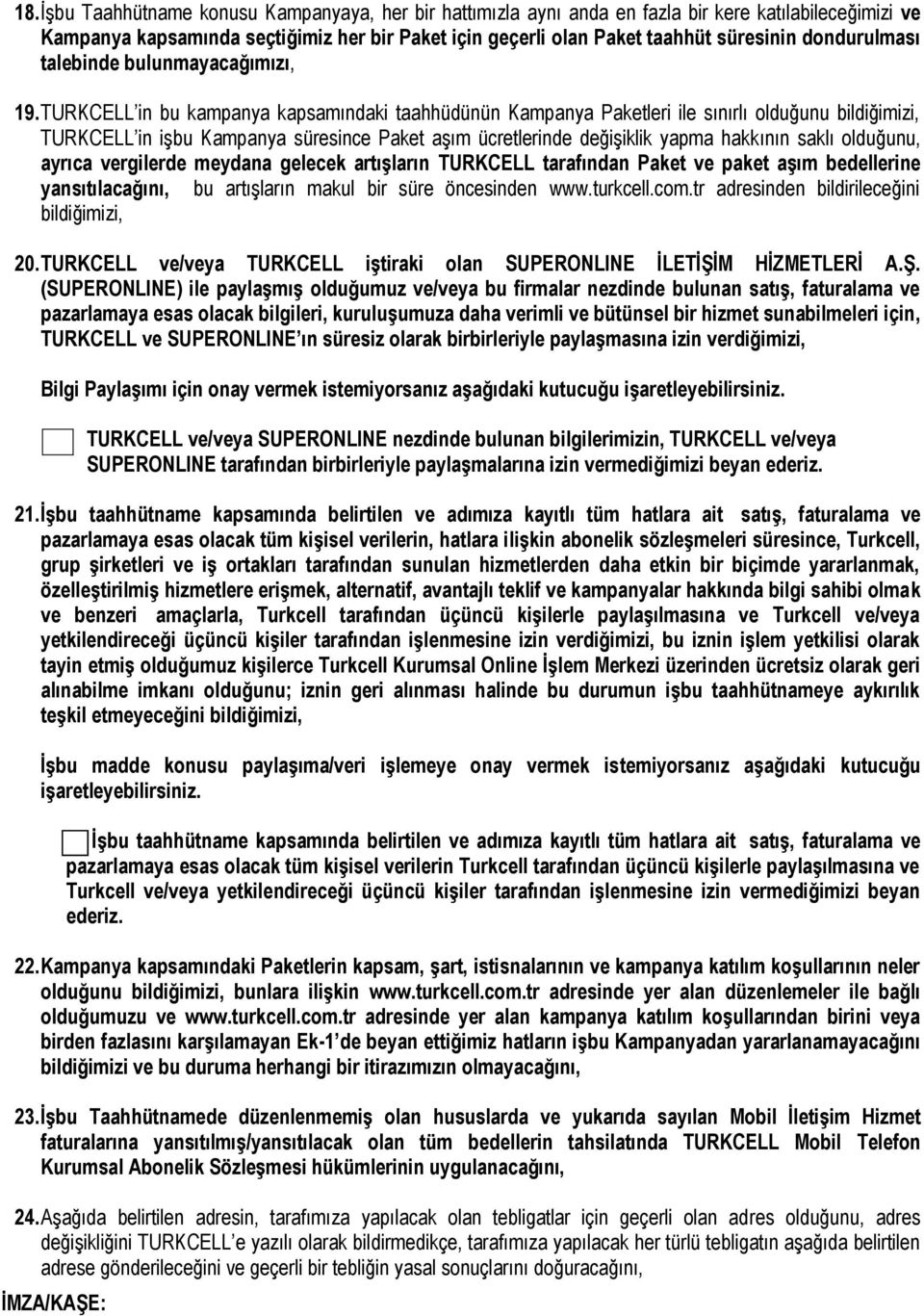 TURKCELL in bu kampanya ndaki taahhüdünün Kampanya Paketleri ile sınırlı olduğunu bildiğimizi, TURKCELL in işbu Kampanya süresince Paket aşım ücretlerinde değişiklik yapma hakkının saklı olduğunu,