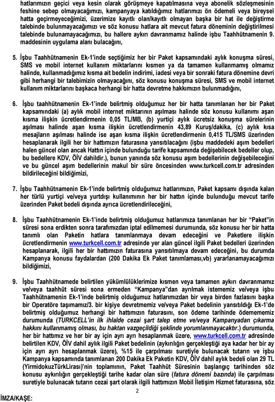 bulunamayacağımızı, bu hallere aykırı davranmamız halinde işbu Taahhütnamenin 9. maddesinin uygulama alanı bulacağını, 5.