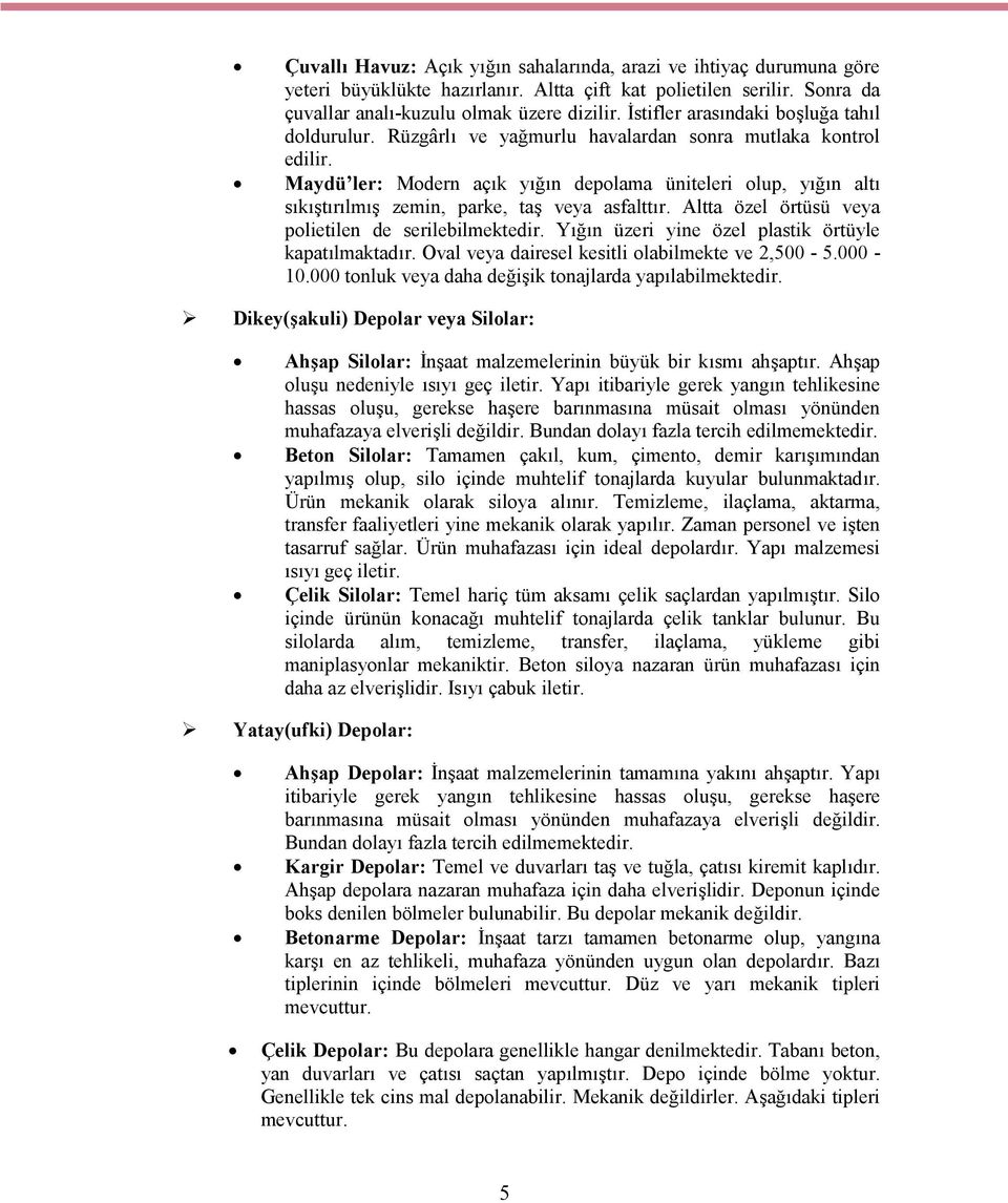 Maydü ler: Modern açık yığın depolama üniteleri olup, yığın altı sıkıştırılmış zemin, parke, taş veya asfalttır. Altta özel örtüsü veya polietilen de serilebilmektedir.