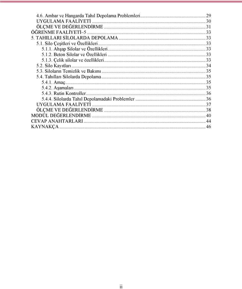 ..34 5.3. Siloların Temizlik ve Bakımı...35 5.4. Tahılları Silolarda Depolama...35 5.4.1. Amaç...35 5.4.2. Aşamaları...35 5.4.3. Rutin Kontroller...36 5.4.4. Silolarda Tahıl Depolamadaki Problemler.