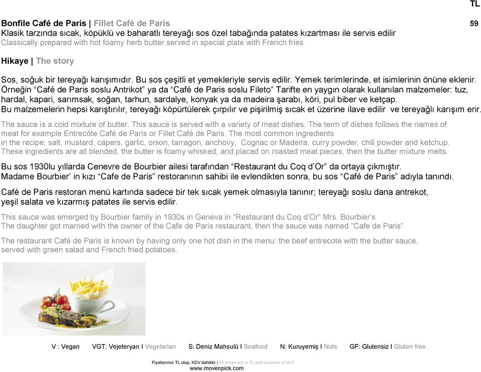 Örneğin Café de Paris soslu Antrikot ya da Café de Paris soslu Fileto Tarifte en yaygın olarak kullanılan malzemeler: tuz, hardal, kapari, sarımsak, soğan, tarhun, sardalye, konyak ya da madeira