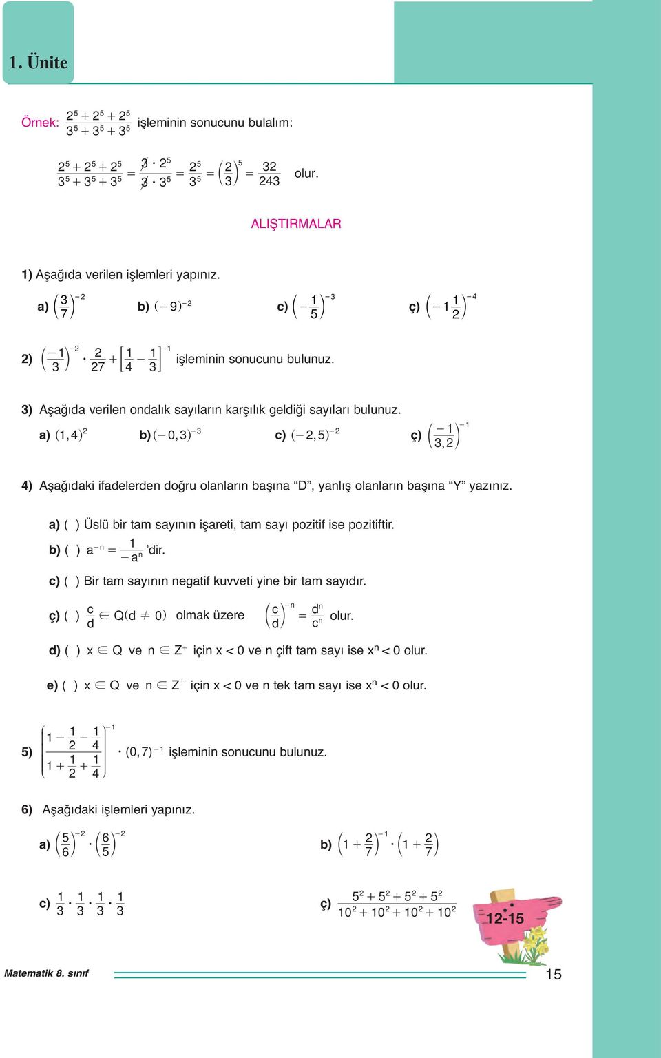 - - ) ^, h ) ^-0, h c) ^-, 5h ç) - c m, - ) şğıdki ifdelerden doğru olnlrın şın, ynlış olnlrın şın Y yzınız. ) ( ) Üslü ir tm syının işreti, tm syı pozitif ise pozitiftir. -n ) ( ) dir.