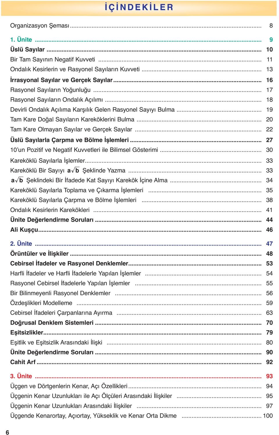 .. 0 Tm Kre Olmyn Syılr ve Gerçek Syılr... Üslü Syılrl Çrpm ve ölme İşlemleri... 7 0 un Pozitif ve Negtif Kuvvetleri ile ilimsel Gösterimi... 0 Kreköklü Syılrl İşlemler.