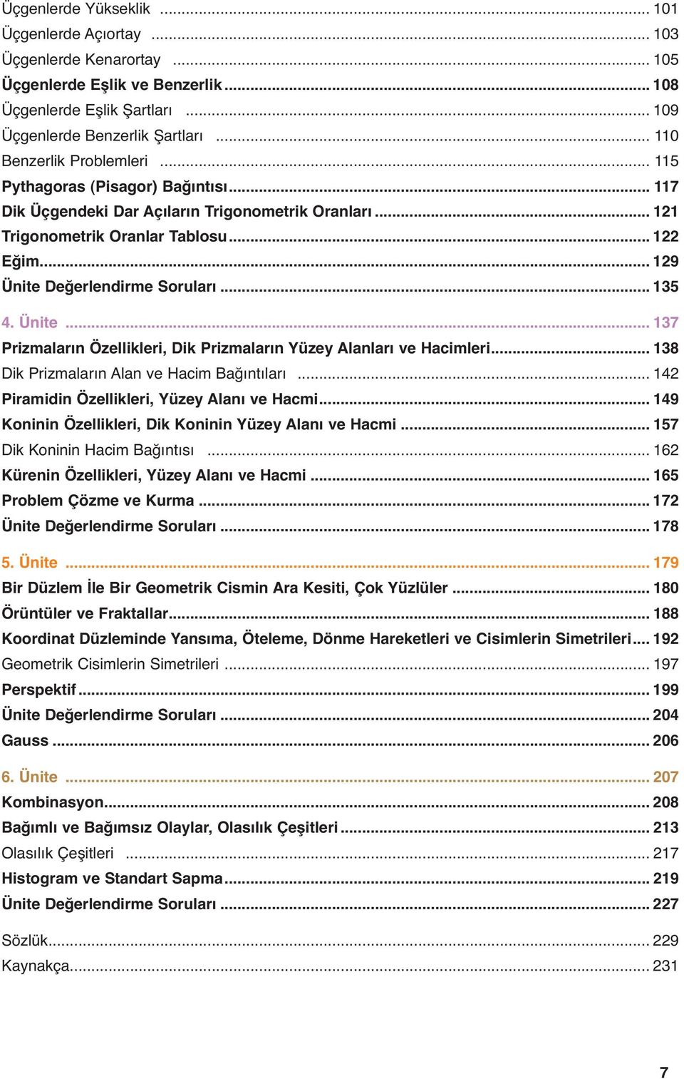 .. 8 ik Prizmlrın ln ve Hcim ğıntılrı... Pirmidin Özellikleri, Yüzey lnı ve Hcmi... 9 Koninin Özellikleri, ik Koninin Yüzey lnı ve Hcmi... 57 ik Koninin Hcim ğıntısı.