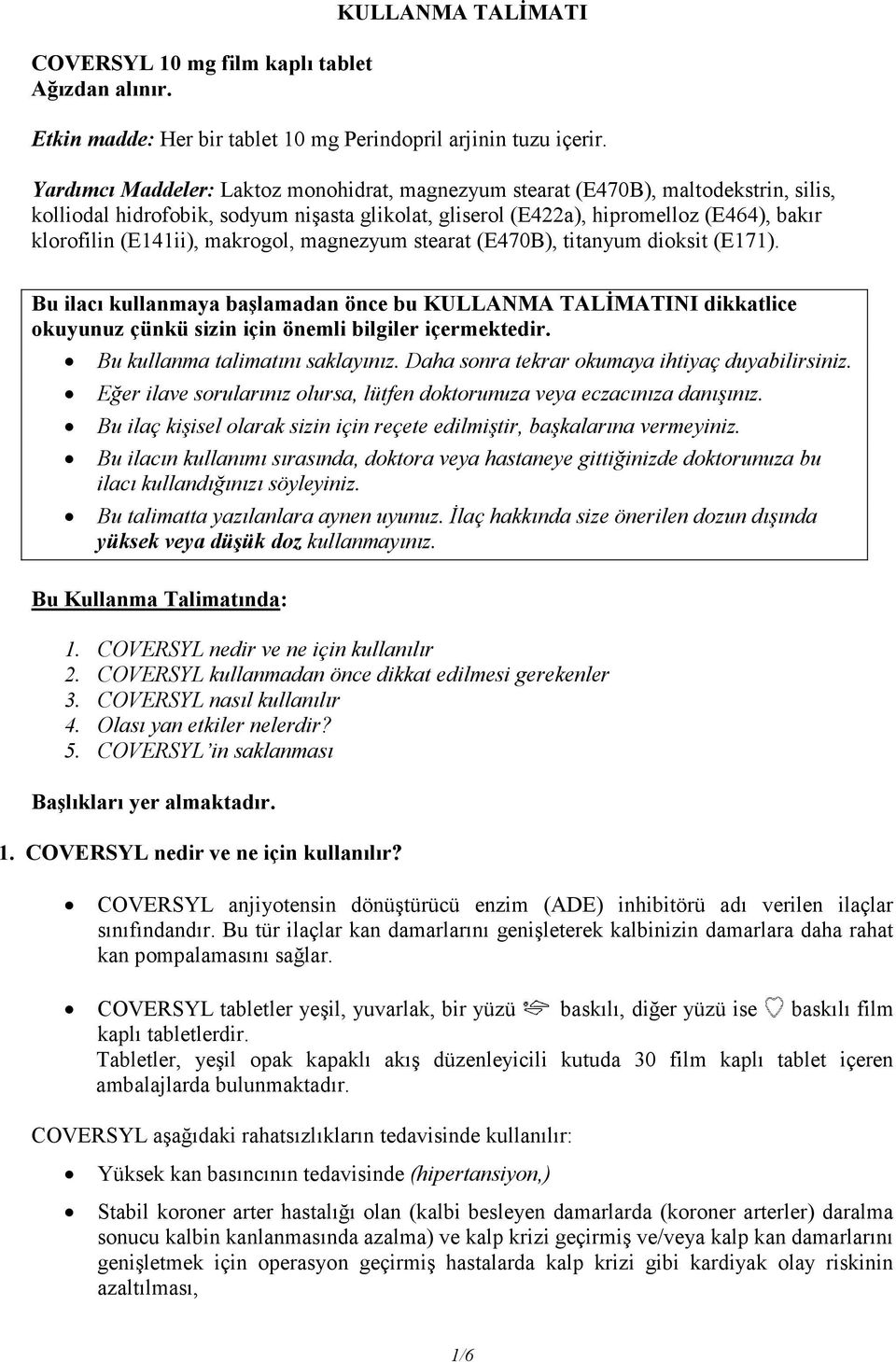 makrogol, magnezyum stearat (E470B), titanyum dioksit (E171). Bu ilacı kullanmaya başlamadan önce bu KULLANMA TALĐMATINI dikkatlice okuyunuz çünkü sizin için önemli bilgiler içermektedir.