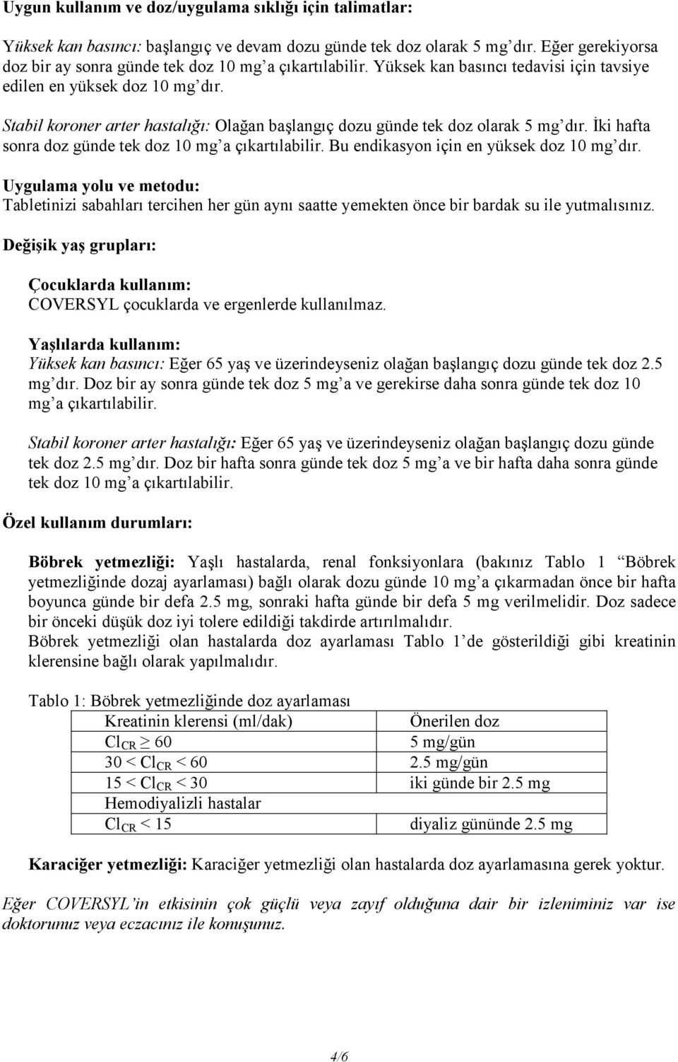 Stabil koroner arter hastalığı: Olağan başlangıç dozu günde tek doz olarak 5 mg dır. Đki hafta sonra doz günde tek doz 10 mg a çıkartılabilir. Bu endikasyon için en yüksek doz 10 mg dır.