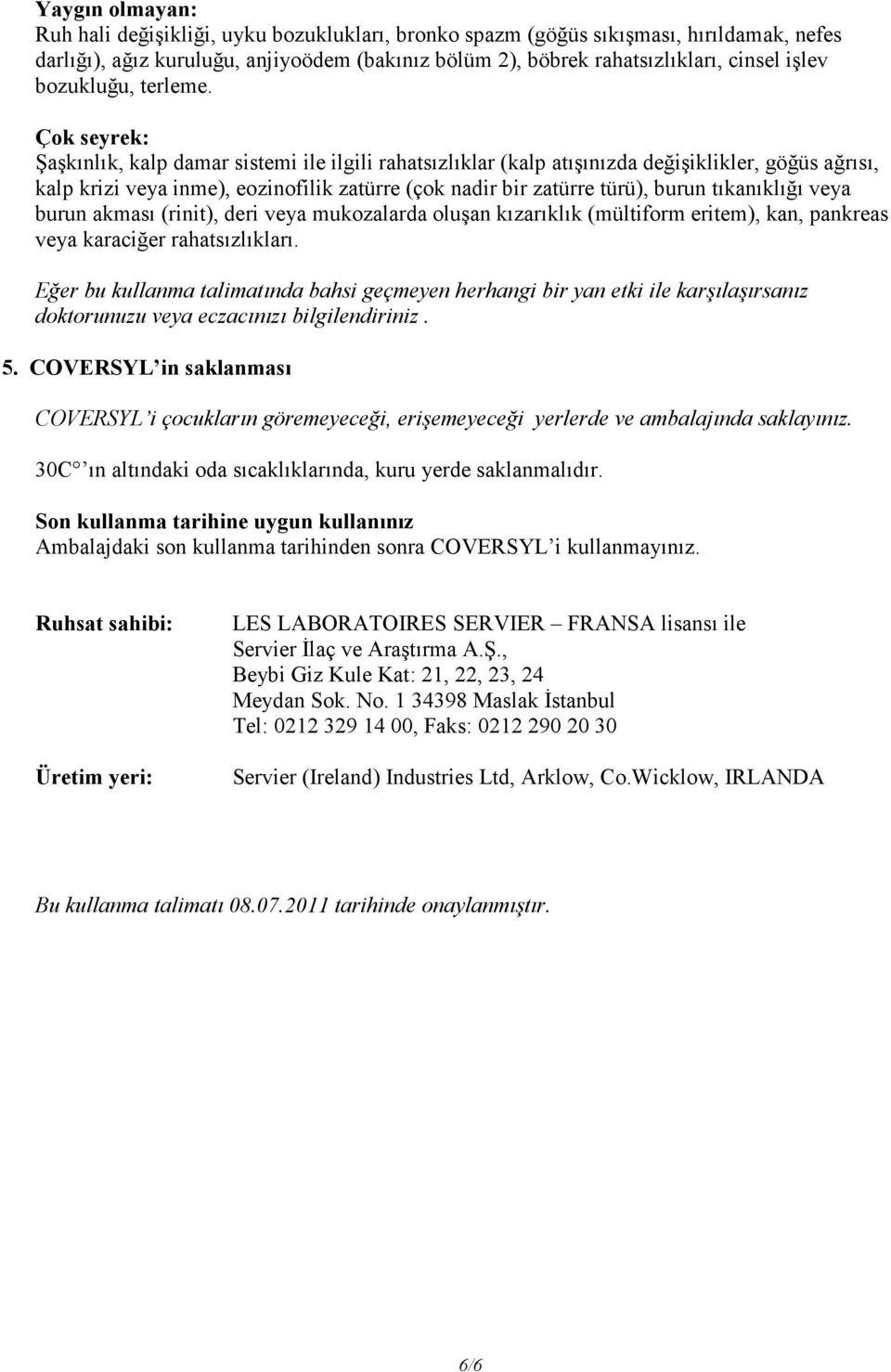 Çok seyrek: Şaşkınlık, kalp damar sistemi ile ilgili rahatsızlıklar (kalp atışınızda değişiklikler, göğüs ağrısı, kalp krizi veya inme), eozinofilik zatürre (çok nadir bir zatürre türü), burun