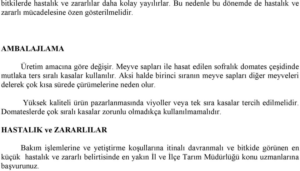 Aksi halde birinci sıranın meyve sapları diğer meyveleri delerek çok kısa sürede çürümelerine neden olur.