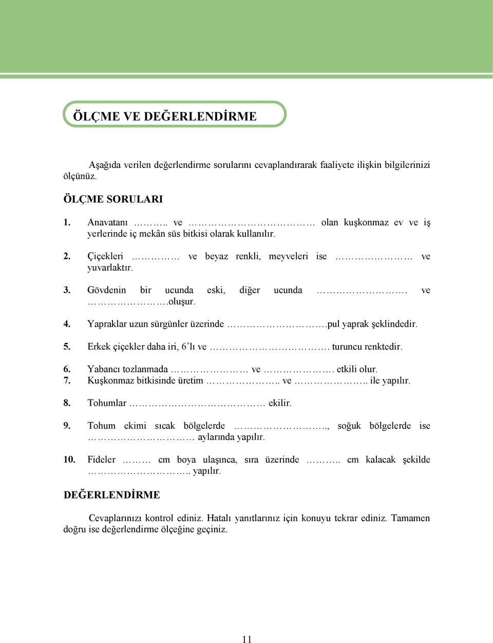 Yapraklar uzun sürgünler üzerinde.pul yaprak şeklindedir. 5. Erkek çiçekler daha iri, 6 lı ve. turuncu renktedir. 6. Yabancı tozlanmada ve. etkili olur. 7. Kuşkonmaz bitkisinde üretim.. ve.. ile yapılır.