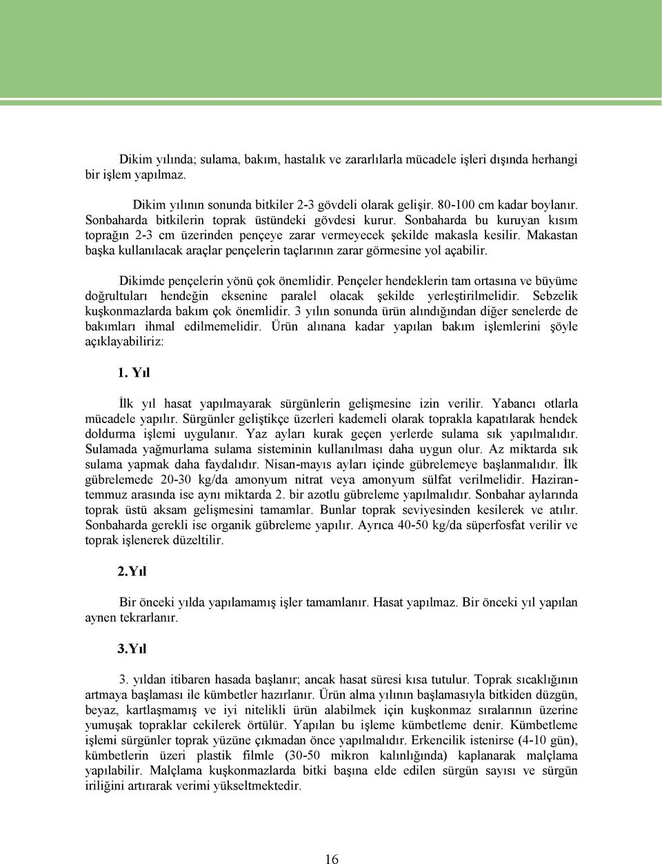 Makastan başka kullanılacak araçlar pençelerin taçlarının zarar görmesine yol açabilir. Dikimde pençelerin yönü çok önemlidir.