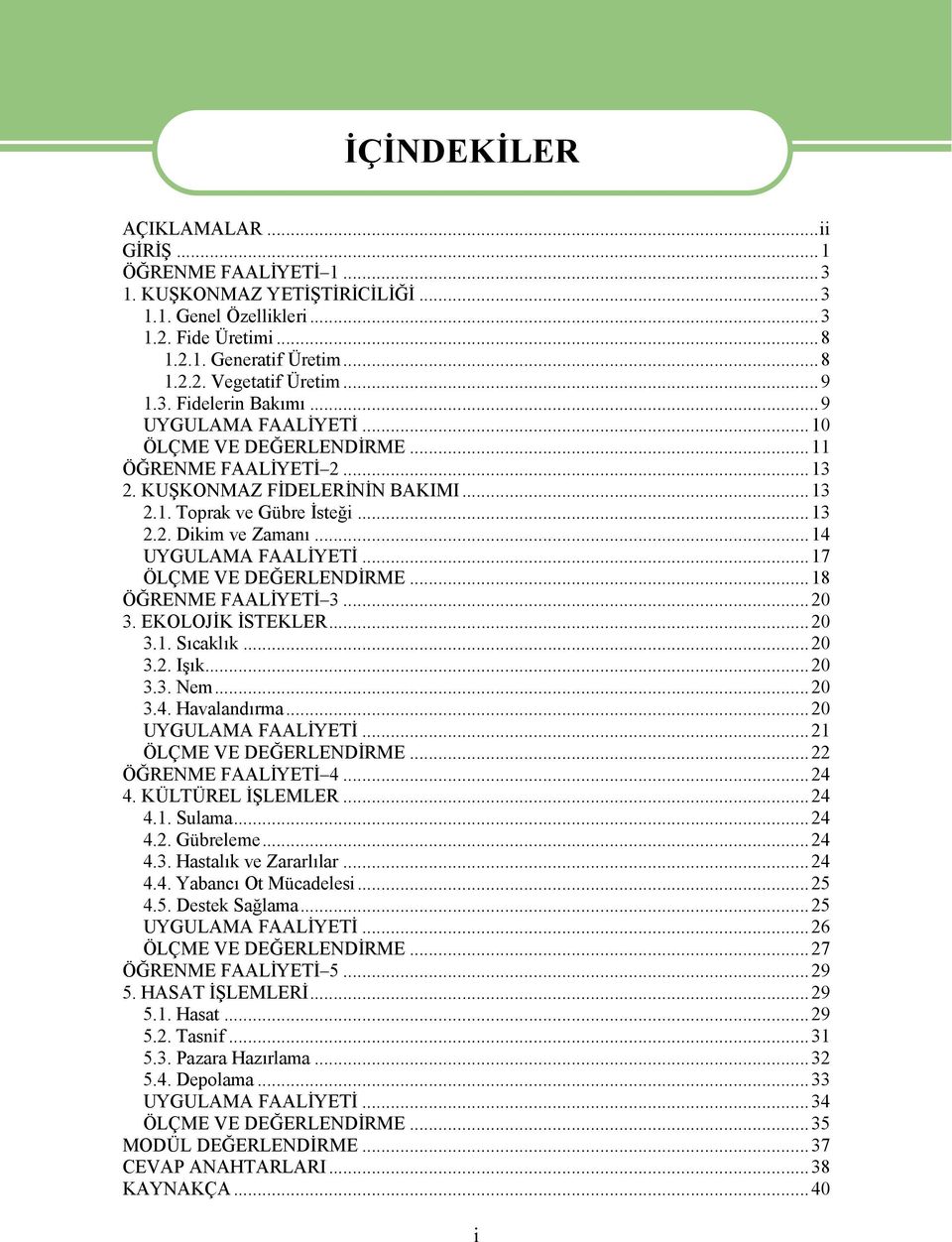 ..14 UYGULAMA FAALİYETİ...17 ÖLÇME VE DEĞERLENDİRME...18 ÖĞRENME FAALİYETİ 3...20 3. EKOLOJİK İSTEKLER...20 3.1. Sıcaklık...20 3.2. Işık...20 3.3. Nem...20 3.4. Havalandırma...20 UYGULAMA FAALİYETİ.