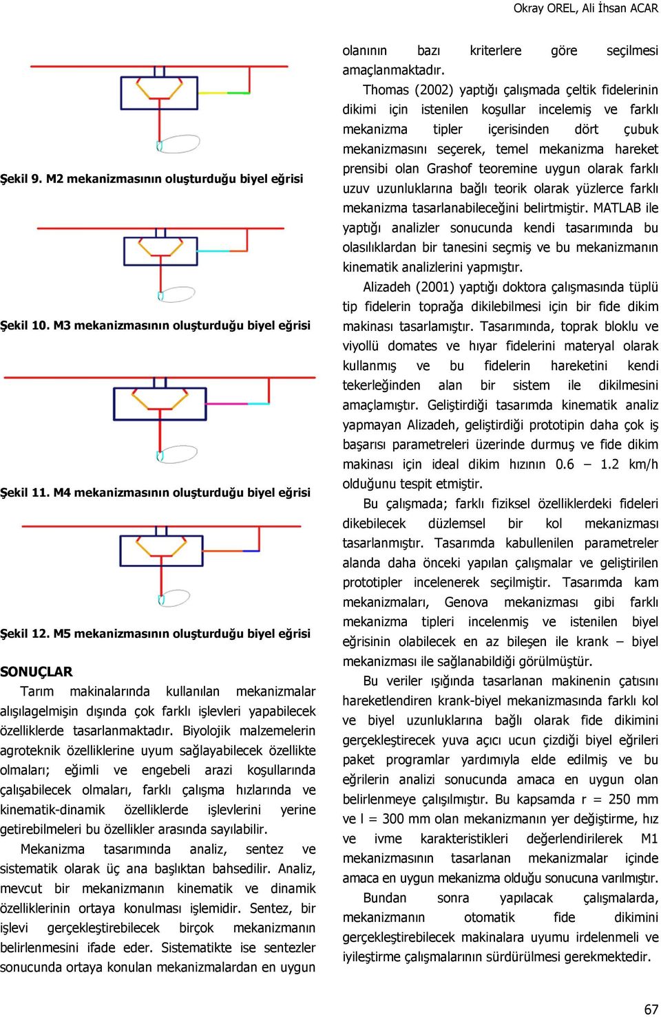 Biyolojik malzemelerin agroteknik özelliklerine uyum sağlayabilecek özellikte olmaları; eğimli ve engebeli arazi koşullarında çalışabilecek olmaları, farklı çalışma hızlarında ve kinematik-dinamik