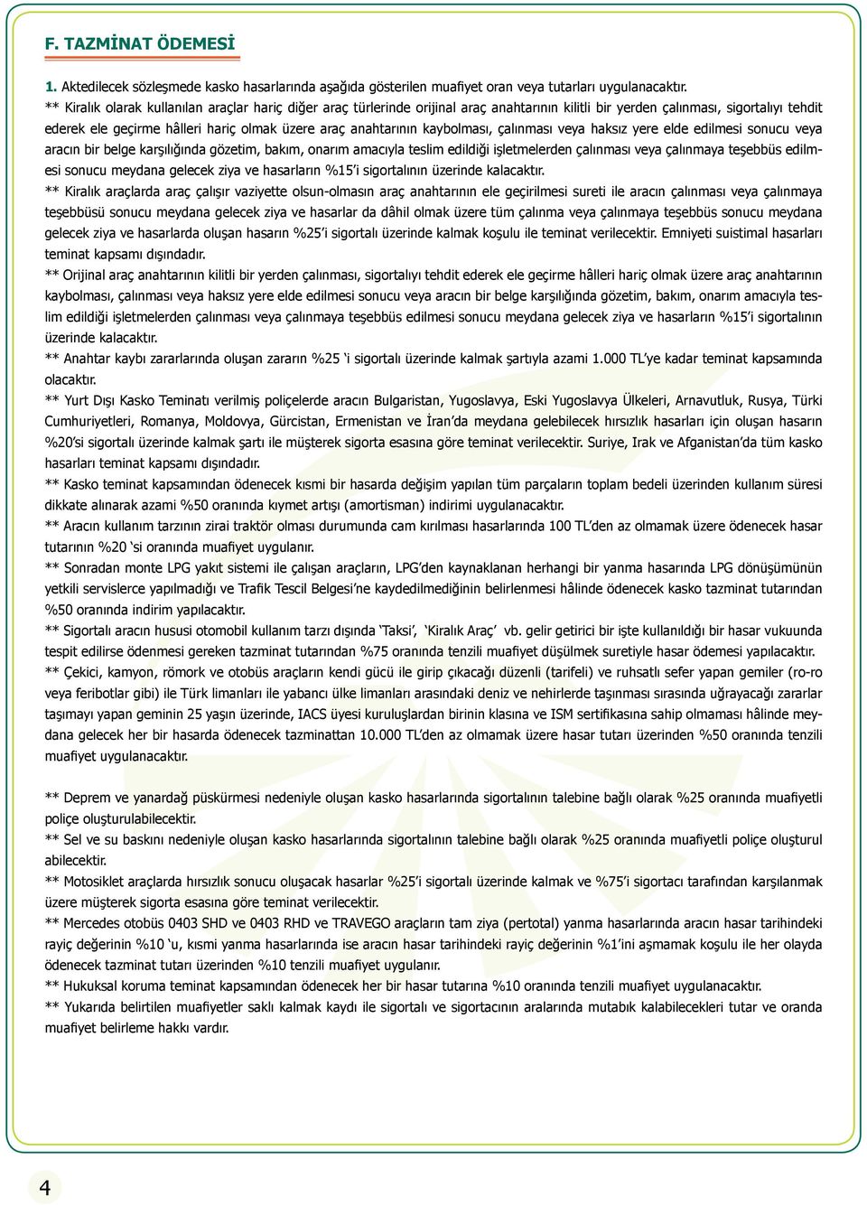 anahtarının kaybolması, çalınması veya haksız yere elde edilmesi sonucu veya aracın bir belge karşılığında gözetim, bakım, onarım amacıyla teslim edildiği işletmelerden çalınması veya çalınmaya