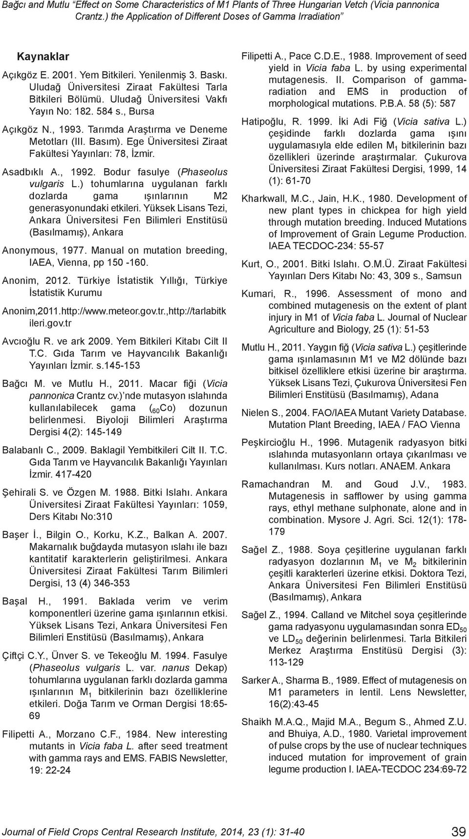 Tarımda Araştırma ve Deneme Metotları (III. Basım). Ege Üniversitesi Ziraat Fakültesi Yayınları: 78, İzmir. Asadbıklı A., 1992. Bodur fasulye (Phaseolus vulgaris L.