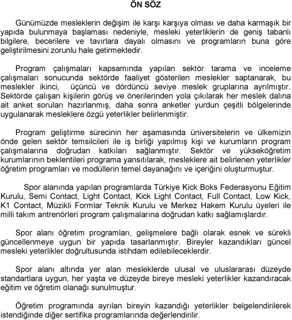 Program çalışmaları kapsamında yapılan sektör tarama ve inceleme çalışmaları sonucunda sektörde faaliyet gösterilen meslekler saptanarak, bu meslekler ikinci, üçüncü ve dördüncü seviye meslek