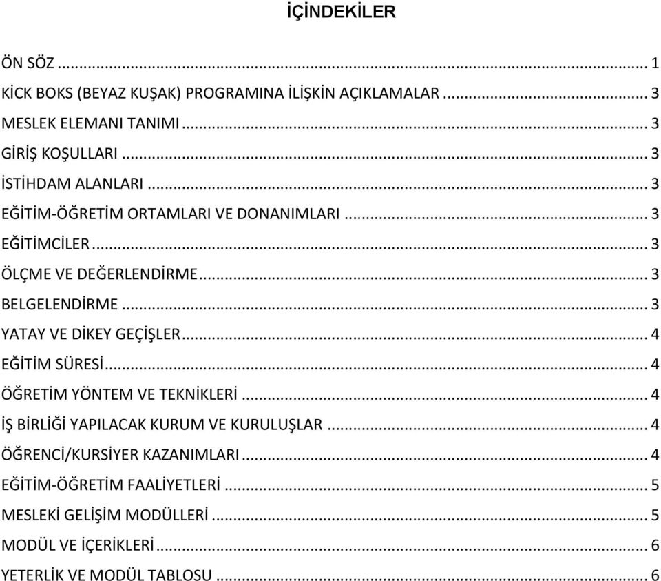 .. 3 YATAY VE DİKEY GEÇİŞLER... 4 EĞİTİM SÜRESİ... 4 ÖĞRETİM YÖNTEM VE TEKNİKLERİ... 4 İŞ BİRLİĞİ YAPILACAK KURUM VE KURULUŞLAR.